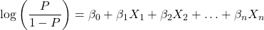 \[\log \left( \frac{P}{1-P} \right) = \beta_0 + \beta_1 X_1 + \beta_2 X_2 + \ldots + \beta_n X_n\]