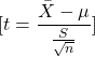 \[[t = \frac{\bar{X} - \mu}{\frac{S}{\sqrt{n}}}]\]