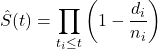 \[\hat{S}(t) = \prod_{t_i \le t} \left(1 - \frac{d_i}{n_i}\right)\]